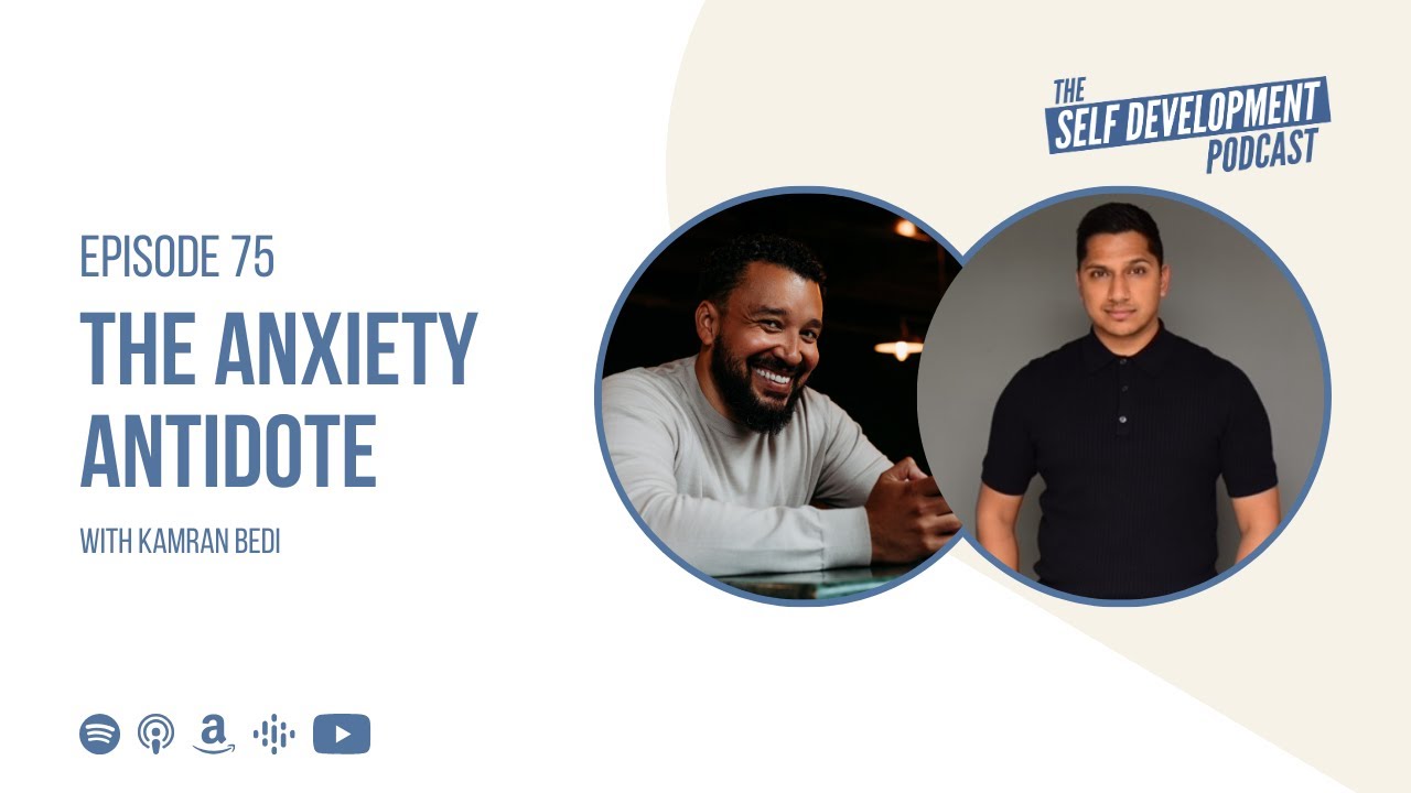 Ep 75 Kamran Bedi | The Anxiety Antidote | The Self Development Podcast