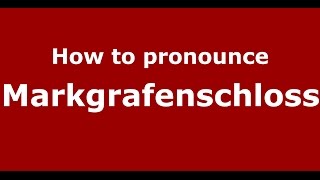 How to pronounce Markgrafenschloss