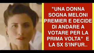 "UNA DONNA SOGNA MELONI PREMIER E DECIDE DI ANDARE A VOTARE PER LA PRIMA VOLTA"  E LA SX S'INFUR..