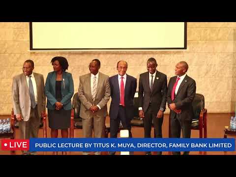PUBLIC LECTURE BY TITUS K. MUYA FOUNDER & DIRECTOR, FAMILY BANK LIMITED