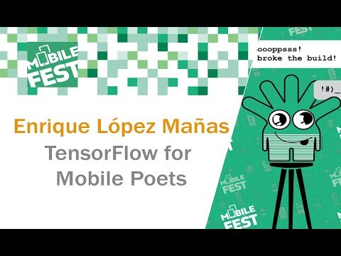 Enrique López Mañas. TensorFlow for Mobile Poets. Mobile Fest 2018