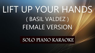 LIFT UP YOUR HANDS ( FEMALE VERSION ) ( BASIL VALDEZ ) PH KARAOKE PIANO by REQUEST (COVER_CY)