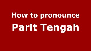 How to pronounce Parit Tengah