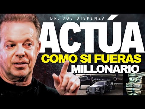 ACTÚA Y VIBRA COMO SI FUERA MILLONARIO – EL MEJOR DISCURSO DE MOTIVACIÓN DEL DR JOE DISPENZA