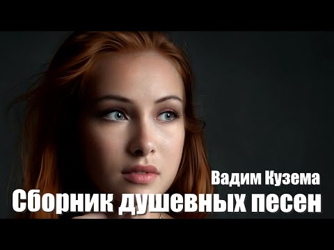 Сборник душевных песен - Вадим КУЗЕМА