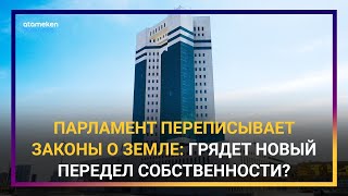 ЧТО РЕШИЛИ ДЕПУТАТЫ МАЖИЛИСА С ЗЕМЕЛЬНЫМИ ПОПРАВКАМИ?