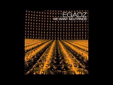 Egadz - We Want Neutrinos from 