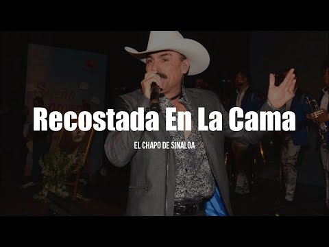 El Chapo De Sinaloa - Recostada En La Cama (LETRA)