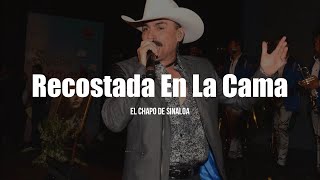 El Chapo De Sinaloa - Recostada En La Cama (LETRA)
