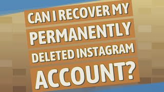 Can I recover my permanently deleted Instagram account?