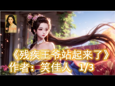 《残疾王爷站起来了》第1/3部 11小时 朗读｜笑佳人爆款古言甜宠小说｜先婚后爱&times;王爷诈病｜小说有声书【爱言言情】