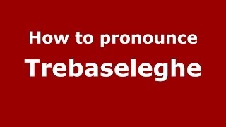 How to pronounce Trebaseleghe