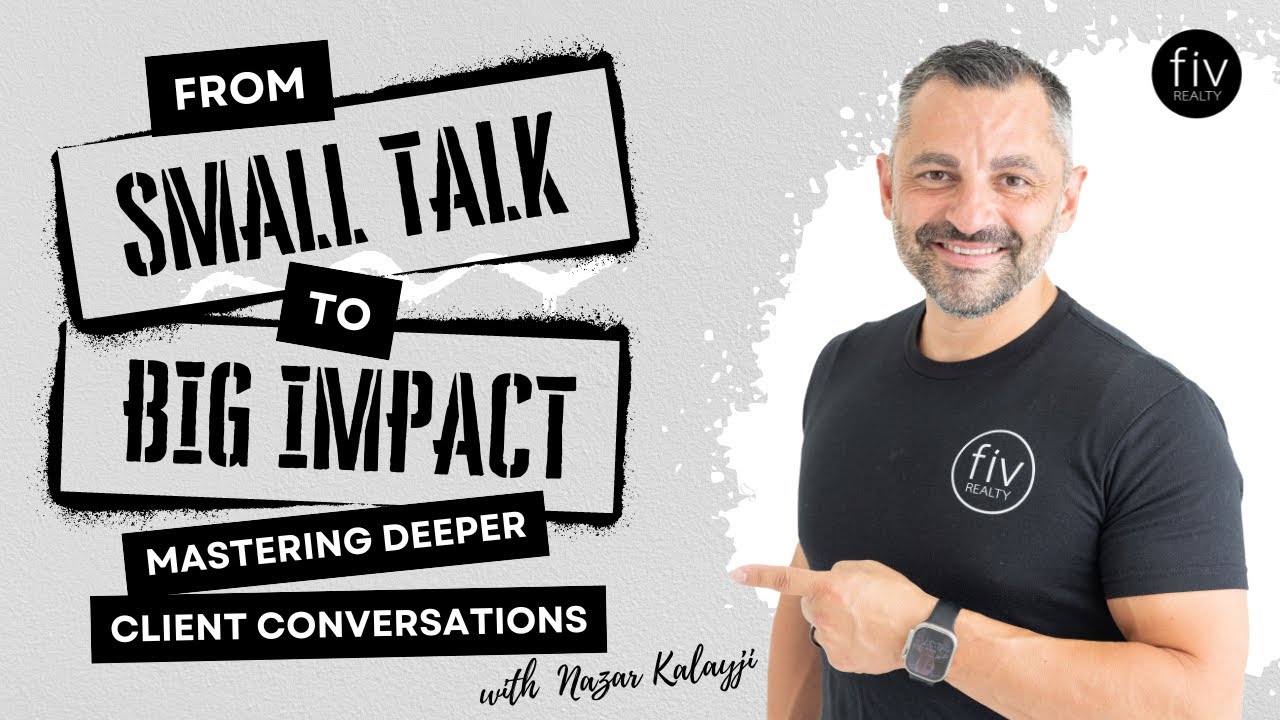 From Small Talk to Big Impact: Mastering Deeper Real Estate Client Conversations with Nazar Kalayji