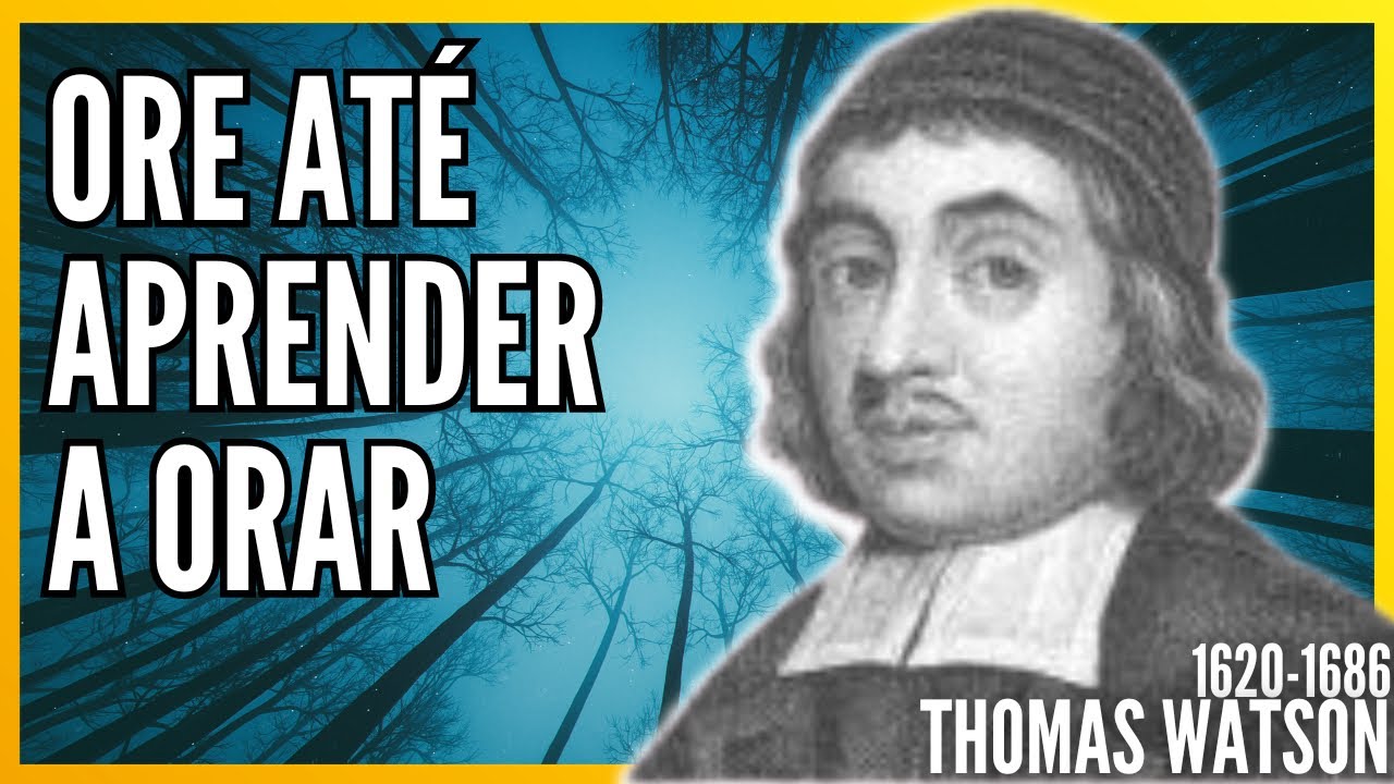 Thomas Watson (1620-1686) ORE ATÉ APRENDER A ORAR - Poder pela oração (Audiobook)