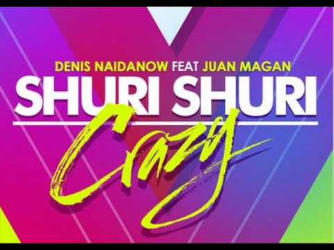 Denis Naidanow Feat Juan Magan - Shuri  Shuri (Crazy)