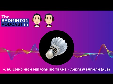 The Badminton Podcast Episode 6 - Building High Performing Teams – Andrew Surman (AUS)