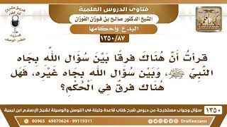 [87 /1350] قرأت أن هناك فرقا بين سؤال الله بجاه النبي ﷺ، وبين سؤال الله بجاه غيره، فهل هناك فرق؟ image