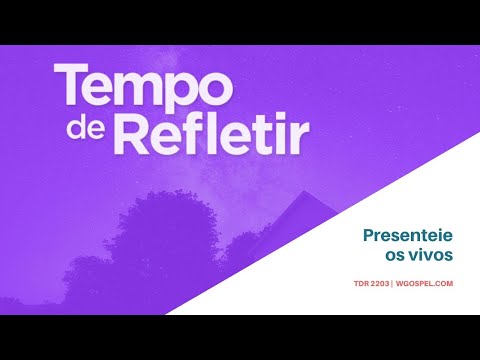 Tempo de Refletir 2203 - Presenteie os vivos!