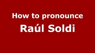 How to pronounce Raúl Soldi