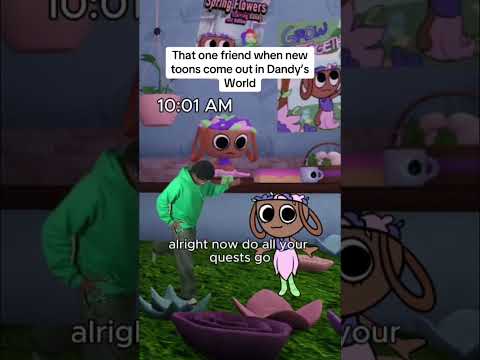 That one friend when new toons come out in Dandy’s World