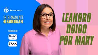 Leandro Doido por Mary - Extremamente Desagradável