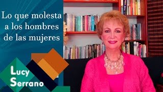 Lo que molesta a los hombres de las mujeres - Lucy Serrano