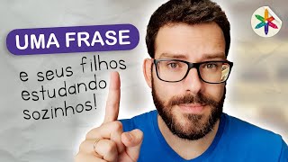 A FRASE MÁGICA que vai fazer seus filhos GOSTAREM DE ESTUDAR!