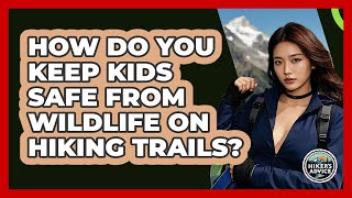 How Do You Keep Kids Safe From Wildlife On Hiking Trails? - The Hiker's Advice