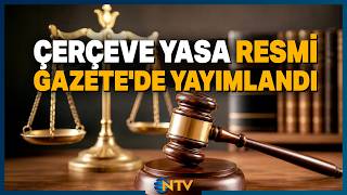 Çerçeve Yasa Resmi Gazete'de Yayımlandı | NTV