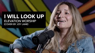 I Will Look Up / Elevation Worship (Cover by Joy Lane)
