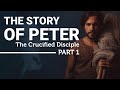 The Complete Story of the Apostle Peter: The Crucified Disciple (Part 1)