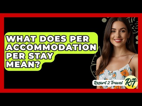 What Does Per Accommodation Per Stay Mean? - Resort 2 Travel