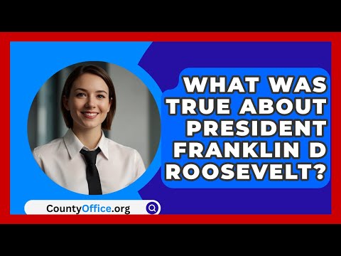 What Was True About President Franklin D Roosevelt? - CountyOffice.org