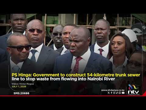 Hinga: Government to construct 54-kilometre sewer line to stop waste from flowing into Nairobi River