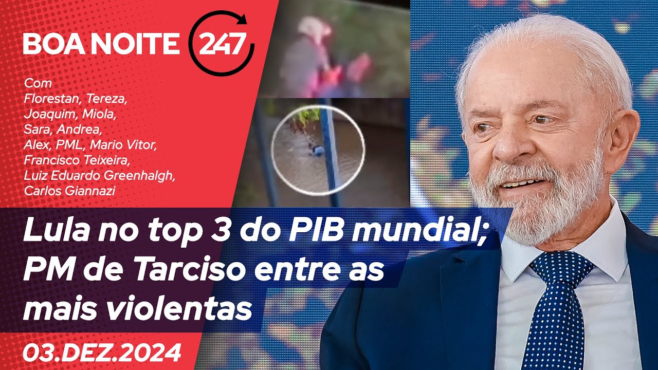 Boa Noite 247 - Lula no top 3 do PIB mundial; PM de Tarciso entre as mais violentas (03/12/24)