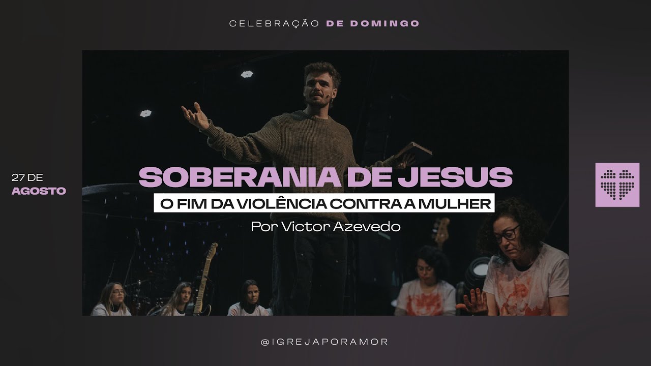 Soberania de Jesus: O Fim da Violência Contra a Mulher | Igreja Por Amor | Victor Azevedo | 27.08.23