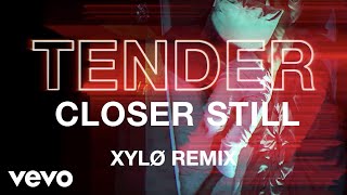 TENDER - Closer Still (XYLØ Remix)