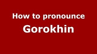 How to pronounce Gorokhin