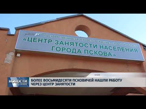 Новости Псков 07.08.2018 # Более 80 псковичей нашли работу через биржу труда