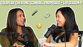 117. Coldplay Cheating Scandal, Proposal Gone Wrong, + LIB Season 9 Announcement