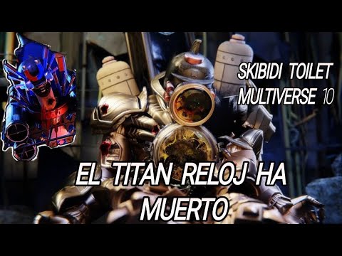El Titan Reloj Ha Muerto Skibidi Toilet Multiverse 10