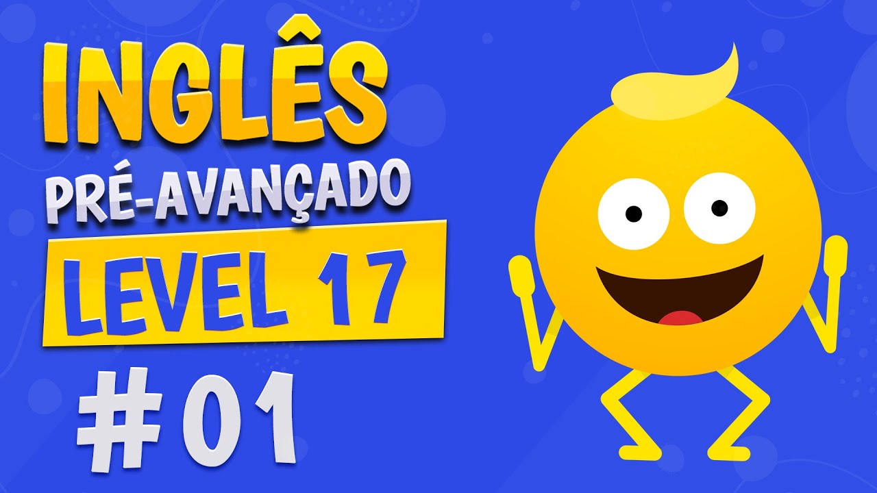NÍVEL 17 - AULA 1 - INGLÊS PRÉ-AVANÇADO