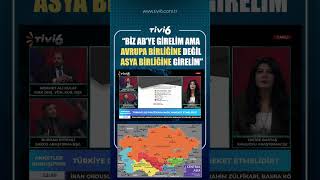 "BİZ AB'YE GİRELİM AMA AVRUPA BİRLİĞİNE DEĞİL ASYA BİRLİĞİNE GİRELİM."