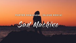 Porter Robinson - Sad Machine (Lyrics) KLOUD Remix