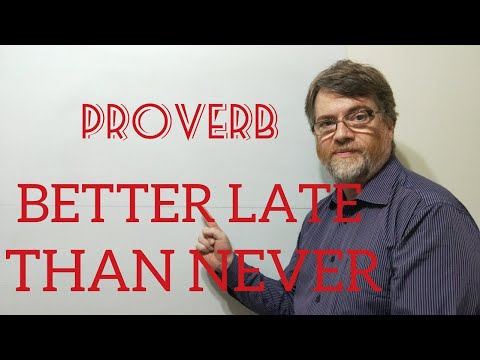 Tutor Nick P Proverbs ( 17) Better Late Than Never.