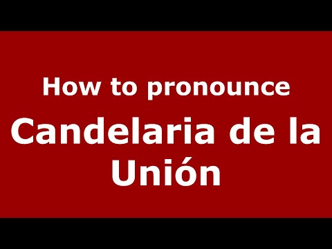 How to pronounce Candelaria de la Unión (Mexico/Mexican Spanish) - PronounceNames.com