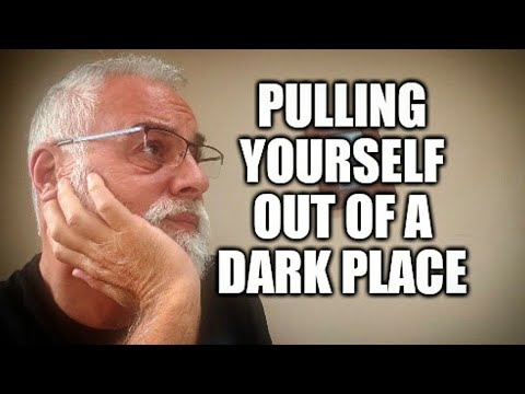 Pulling yourself out of a dark place