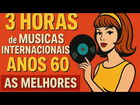3 HORAS de Músicas Internacionais Antigas Anos 60 – As Melhores!
