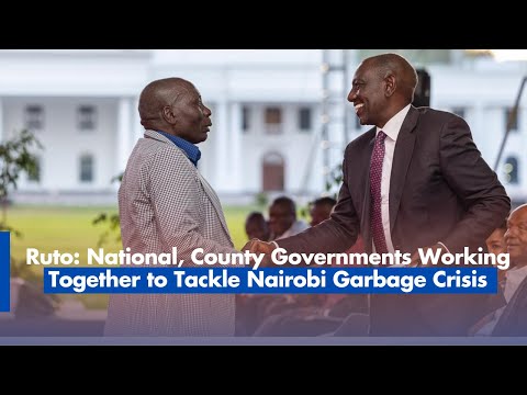 Ruto: National, County Governments Working Together to Tackle Nairobi Garbage Crisis