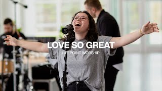 Love So Great | Lifepoint Worship